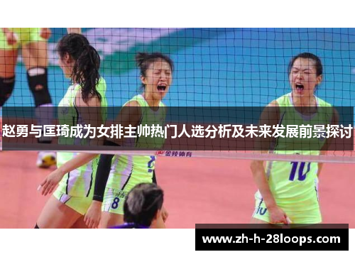 赵勇与匡琦成为女排主帅热门人选分析及未来发展前景探讨
