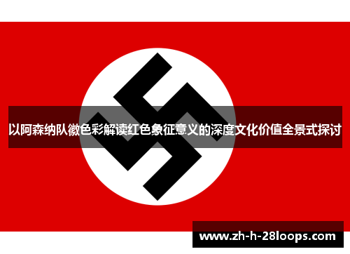 以阿森纳队徽色彩解读红色象征意义的深度文化价值全景式探讨