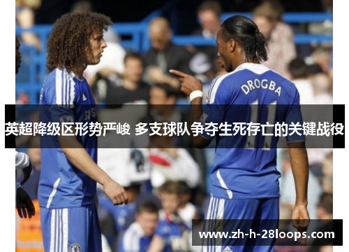 英超降级区形势严峻 多支球队争夺生死存亡的关键战役