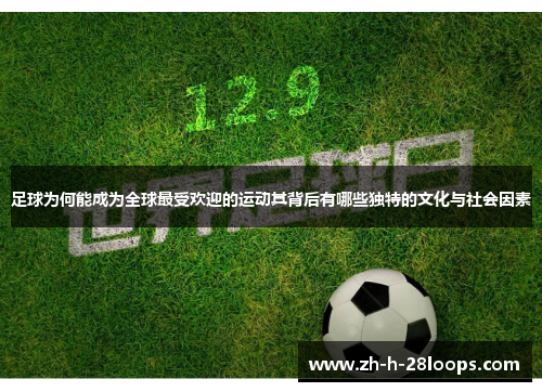 足球为何能成为全球最受欢迎的运动其背后有哪些独特的文化与社会因素 足球为何能成为全球最受欢迎的运动其背后有哪些独特的文化与社会因素