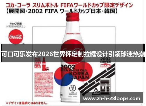 可口可乐发布2026世界杯定制拉罐设计引领球迷热潮
